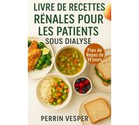 LIVRE DE RECETTES RÉNALES POUR LES PATIENTS SOUS DIALYSE: Recettes à faible teneur en sodium, en phosphore et en potassium pour une meilleure santé rénale