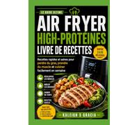 Livre de recettes riche en protéines pour la friteuse à air: Recettes rapides et saines pour perdre de la graisse, prendre du muscle et cuisiner en semaine