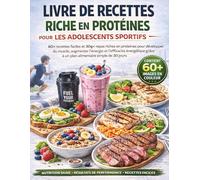 Livre de recettes riche en protéines pour les adolescents sportifs: 60+ recettes faciles et 30g+ repas riches en protéines pour développer du muscle, ... à un plan alimentaire simple de 30 jours
