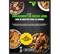 Livre de recettes simples pour soulager les reflux acides chez les personnes âgées: Recettes douces et savoureuses pour soulager les brûlures d'estomac et favoriser la santé digestive après 60 ans