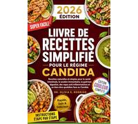 LIVRE DE RECETTES SIMPLIFIÉ POUR LE RÉGIME CANDIDA: Recettes naturelles et simples pour la santé intestinale, le soutien immunitaire, la guérison ... et un bien-être quotidien face au Candida