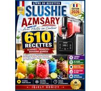 LIVRE DE RECETTES SLUSHIE AZMSARY: Le Guide Complet pour Maîtriser Votre Machine - 610 Recettes de Slushies, Granités et Boissons Givrées Maison, Faciles, Rapides et Gourmandes pour Toute la Famille