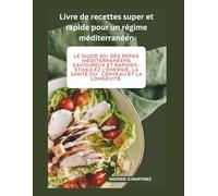 Livre de recettes super et rapide pour un régime méditerranéen: Le guide 40+ des repas méditerranéens savoureux et rapides : stimulez l'énergie, la santé du cerveau et la longévité.