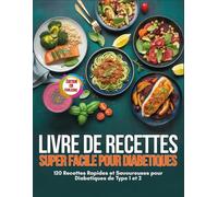 Livre De Recettes Super Facile Pour Diabetiques: 120 Recettes Rapides et Savoureuses pour Diabetiques de Type 1 et 2