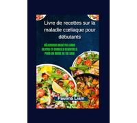 Livre de recettes sur la maladie cœliaque pour débutants: Délicieuses recettes sans gluten et conseils essentiels pour un mode de vie sain