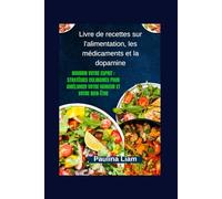 Livre de recettes sur l'alimentation, les médicaments et la dopamine: Nourrir votre esprit : stratégies culinaires pour améliorer votre humeur et votre bien-être