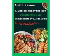 Livre de recettes sur l'alimentation, les médicaments et la dopamine: Recettes pour l'équilibre et le bien-être