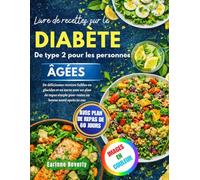 Livre de recettes sur le diabète de type 2 pour les personnes âgées: De délicieuses recettes faibles en glucides et en sucre avec un plan de repas simple pour rester en bonne santé après 50 ans