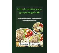Livre de recettes sur le groupe sanguin AB: Recettes nourrissantes adaptées à votre groupe sanguin unique