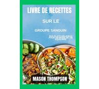 Livre de recettes sur le groupe sanguin: Des plats délicieux pour un mode de vie équilibré