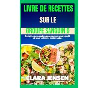 Livre de recettes sur le groupe sanguin o: Recettes nourrissantes pour une santé et une vitalité optimales