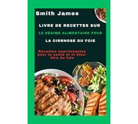 Livre de recettes sur le régime alimentaire pour la cirrhose du foie: Recettes nourrissantes pour la santé et le bien-être du foie