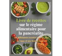 Livre de recettes sur le régime alimentaire pour la pancréatite: De délicieuses recettes avec un plan de repas et une liste de courses