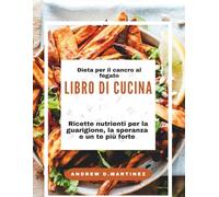 Livre de recettes sur le régime alimentaire pour le cancer du foie :: Recettes nourrissantes pour la guérison, l’espoir et un vous plus fort :