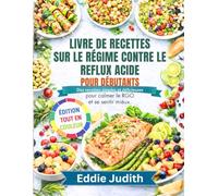 LIVRE DE RECETTES SUR LE RÉGIME CONTRE LE REFLUX ACIDE POUR DÉBUTANTS: Des recettes simples et délicieuses pour calmer le RGO et se sentir mieux