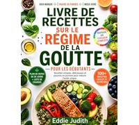 LIVRE DE RECETTES SUR LE REGIME DE LA GOUTTE POUR LES DEBUTANTS: Recettes simples, délicieuses et pauvres en purines pour réduire l'acide urique.