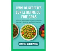 Livre de recettes sur le régime du foie gras: Recettes délicieuses et conseils nutritionnels pour guérir et inverser la stéatose hépatique