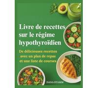 Livre de recettes sur le régime hypothyroïdien: De délicieuses recettes avec un plan de repas et une liste de courses