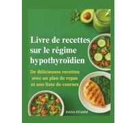Livre de recettes sur le régime hypothyroïdien: De délicieuses recettes avec un plan de repas et une liste de courses