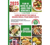 LIVRE DE RECETTES SUR LE RÉGIME RÉNAL POUR DÉBUTANTS: Votre guide facile pour des repas délicieux, faibles en sodium, en potassium et en phosphore.