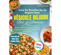 Livre De Recettes Sur Le Régime Sans Vésicule Biliaire Pour Les Débutants: Recettes rapides et savoureuses pauvres en matières grasses avec plan de repas pour une digestion facile