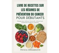 LIVRE DE RECETTES SUR LES RÉGIMES DE PRÉVENTION DU CANCER POUR DÉBUTANTS: Mangez pour renforcer l'immunité : Aliments qui soutiennent la défense cellulaire