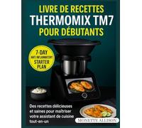 Livre de recettes Thermomix TM7 pour débutants: Des recettes délicieuses et saines pour maîtriser votre assistant de cuisine tout-en-un.