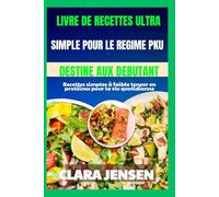 Livre de recettes ultra-simple pour le régime PKU destiné aux débutants: Recettes simples à faible teneur en protéines pour la vie quotidienne