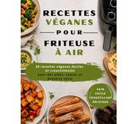 Livre de Recettes Véganes pour Air Fryer: 30 recettes véganes faciles et saines pour des plats, snacks et desserts croustillants