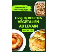 LIVRE DE RECETTES VÉGÉTALIEN AU LEVAIN: Pâtisserie au levain végétale facile, délicieuse et créative pour tous les niveaux de compétence et un mode de vie sain