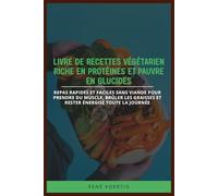 LIVRE DE RECETTES VÉGÉTARIEN RICHE EN PROTÉINES ET PAUVRE EN GLUCIDES: Repas rapides et faciles sans viande pour prendre du muscle, brûler les graisses et rester énergisé toute la journée