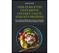 LIVRE DE RECETTES VÉGÉTARIENNE CŒLIAQUE À HAUTE TENEUR EN PROTÉINES: Des recettes satisfaisantes et riches en nutriments pour alimenter votre corps sans gluten ni viande