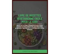 LIVRE DE RECETTES VÉGÉTARIENNE FACILE POUR LE SIBO: Recettes à faible fermentation pour calmer la prolifération bactérienne, éliminer l'inconfort et retrouver votre énergie