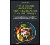 LIVRE DE RECETTES VÉGÉTARIENNE MÉDITERRANÉENNE SUR LA MALADIE CŒLIAQUE: Des recettes végétales vibrantes, sans gluten, à base de plantes pour guérir ... de l'énergie et s'épanouir chaque jour