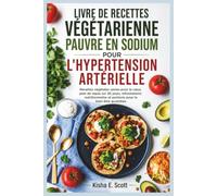 LIVRE DE RECETTES VÉGÉTARIENNE PAUVRE EN SODIUM POUR L'HYPERTENSION ARTÉRIELLE: Recettes végétales saines pour le cœur, plan de repas sur 30 jours, ... et portions pour le bien-être quotidien