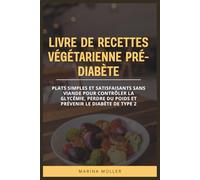 LIVRE DE RECETTES VÉGÉTARIENNE PRÉ-DIABÈTE: Plats simples et satisfaisants sans viande pour contrôler la glycémie, perdre du poids et prévenir le diabète de type 2