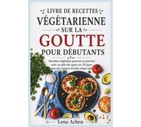 LIVRE DE RECETTES VÉGÉTARIENNE SUR LA GOUTTE POUR DÉBUTANTS: Recettes végétales pauvres en purines avec un plan de repas sur 30 jours pour des niveaux d'acide urique sains