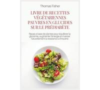 LIVRE DE RECETTES VÉGÉTARIENNES PAUVRES EN GLUCIDES SUR LE PRÉDIABÈTE: Repas à base de plantes pour équilibrer la glycémie, augmenter l'énergie et inverser naturellement la résistance à l'insuline