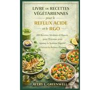 Livre de Recettes Végétariennes pour le Reflux Acide et le RGO: 100 Recettes Alcalines et Douces pour l’Estomac pour Apaiser le Système Digestif et Prévenir les Brûlures d’Estomac