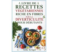LIVRE DE RECETTES VÉGÉTARIENNES RICHE EN FIBRES SUR LA DIVERTICULITE POUR DÉBUTANTS: Recettes faciles à base de plantes, plan de repas sur 30 jours et guide nutritionnel pour la santé digestive