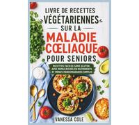 LIVRE DE RECETTES VÉGÉTARIENNES SUR LA MALADIE CŒLIAQUE POUR SENIORS: Recettes faciles sans gluten avec repas riches en nutriments et menus hebdomadaires simples
