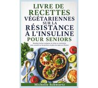 LIVRE DE RECETTES VÉGÉTARIENNES SUR LA RÉSISTANCE À L'INSULINE POUR SENIORS: Recettes faciles à préparer et riches en nutriments avec conseils sur les portions et plans de repas sur 30 jours