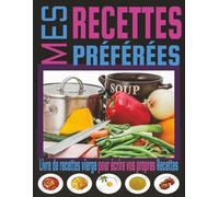 Livre de Recettes Vierge à Remplir: Carnet de Cuisine Préformaté pour Écrire et Organiser Vos Recettes Préférées - Ingrédients, Temps de Préparation ... Tableaux de Conversion et Astuces Culinaires