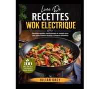 Livre De Recettes Wok Electrique:: Recettes rapides, savoureuses et variées pour des plats maison réussis à chaque utilisation