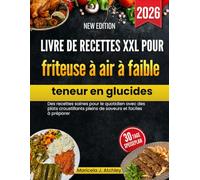 Livre de recettes XXL pour friteuse à air à faible teneur en glucides: Des recettes saines pour le quotidien avec des plats croustillants pleins de saveurs et faciles à préparer