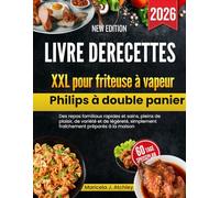 Livre de recettes XXL pour friteuse à vapeur Philips à double panier: Des repas familiaux rapides et sains, pleins de plaisir, de variété et de légèreté, simplement fraîchement préparés à la maison