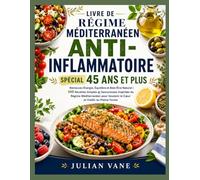 Livre De Régime Méditerranéen Anti-inflammatoire Spécial 45 Ans et Plus: Retrouvez Énergie, Équilibre et Bien-Être Naturel | 100 Recettes Simples et ... Soutenir le Cœur et Vieillir en Pleine Forme