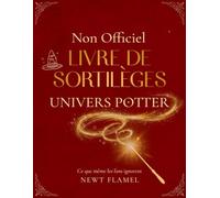 Livre de Sortilèges de l’Univers Potter - Non Officiel: Guide Illustré des Enchantements et Incantations (Collection Potterhead)
