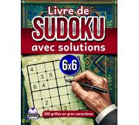 Livre de Sudoku avec solutions : 200 grilles en gros caractères, réponses claires et explications étape par étape pour une résolution en toute confiance.: Jeux de logique et de réflexion, grille 6x6