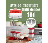 Livre de Yaourtière Multi délices: 101 Recettes sucrées et salées variées : yaourts, desserts, gâteaux, crèmes, moelleux…